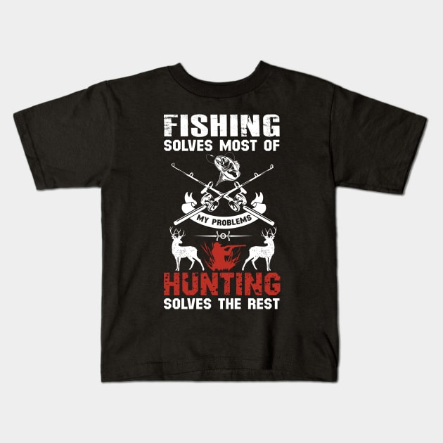 Fishing Solves Most Of My Problems Hunting Solves The Rest Kids T-Shirt by DragonTees